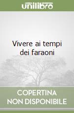 Vivere ai tempi dei faraoni libro