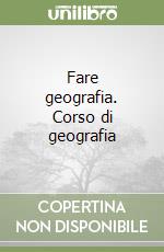 Fare geografia. Corso di geografia libro