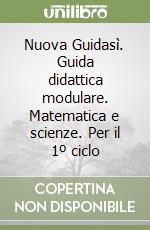 Nuova Guidasì. Guida didattica modulare. Matematica e scienze. Per il 1º ciclo libro