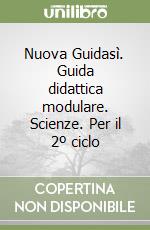 Nuova Guidasì. Guida didattica modulare. Scienze. Per il 2º ciclo libro