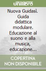 Nuova Guidasì. Guida didattica modulare. Educazione al suono e alla musica, educazione all'immagine, educazione motoria. Per il 2º ciclo libro