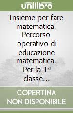 Insieme per fare matematica. Percorso operativo di educazione matematica. Per la 1ª classe elementare libro