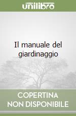 Il manuale del giardinaggio libro