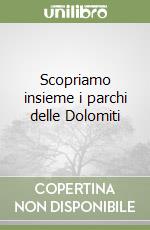 Scopriamo insieme i parchi delle Dolomiti libro