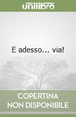 E adesso... via! libro