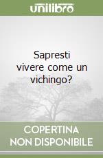 Sapresti vivere come un vichingo? libro