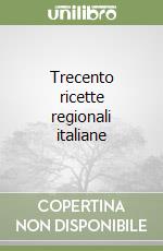 Trecento ricette regionali italiane libro