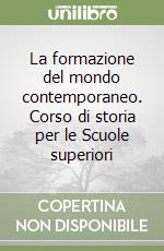 La formazione del mondo contemporaneo. Corso di storia per le Scuole superiori libro