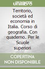 Territorio, società ed economia in Italia. Corso di geografia. Con quaderno. Per le Scuole superiori libro