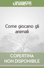 Come giocano gli animali libro