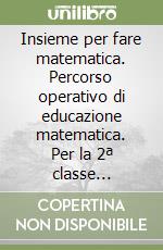 Insieme per fare matematica. Percorso operativo di educazione matematica. Per la 2ª classe elementare