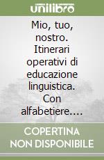 Mio, tuo, nostro. Itinerari operativi di educazione linguistica. Con alfabetiere. Per la Scuola elementare libro