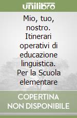 Mio, tuo, nostro. Itinerari operativi di educazione linguistica. Per la Scuola elementare libro