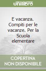 E vacanza. Compiti per le vacanze. Per la Scuola elementare (1) libro