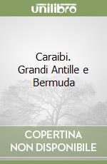 Caraibi. Grandi Antille e Bermuda libro