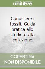 Conoscere i fossili. Guida pratica allo studio e alla collezione libro