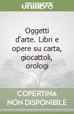 Oggetti d'arte. Libri e opere su carta, giocattoli, orologi libro