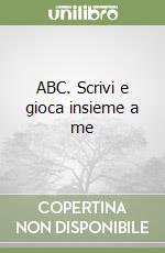 ABC. Scrivi e gioca insieme a me libro