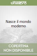 Nasce il mondo moderno libro