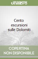 Cento escursioni sulle Dolomiti libro