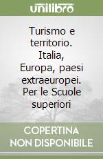 Turismo e territorio. Italia, Europa, paesi extraeuropei. Per le Scuole superiori libro