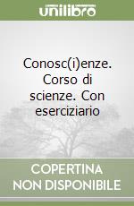 Conosc(i)enze. Corso di scienze. Con eserciziario libro