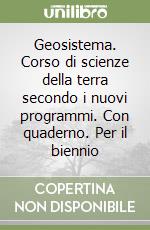 Geosistema. Corso di scienze della terra secondo i nuovi programmi. Con quaderno. Per il biennio