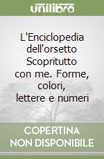 L'Enciclopedia dell'orsetto Scopritutto con me. Forme, colori, lettere e numeri libro