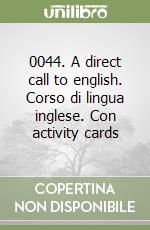 0044. A direct call to english. Corso di lingua inglese. Con activity cards libro