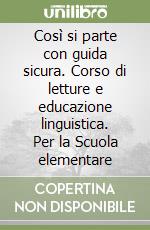 Così si parte con guida sicura. Corso di letture e educazione linguistica. Per la Scuola elementare libro