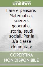 Fare e pensare. Matematica, scienze, geografia, storia, studi sociali. Per la 3/a classe elementare libro