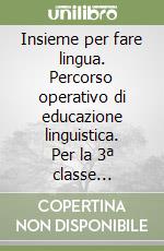 Insieme per fare lingua. Percorso operativo di educazione linguistica. Per la 3ª classe elementare libro