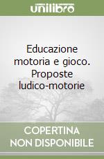 Educazione motoria e gioco. Proposte ludico-motorie