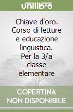 Chiave d'oro. Corso di letture e educazione linguistica. Per la 3/a classe elementare libro