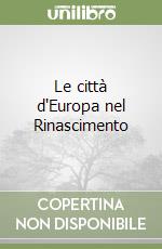 Le città d'Europa nel Rinascimento