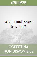 ABC. Quali amici trovi qui? libro