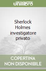 Sherlock Holmes investigatore privato libro