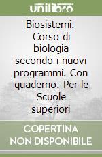 Biosistemi. Corso di biologia secondo i nuovi programmi. Con quaderno. Per le Scuole superiori