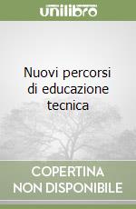 Nuovi percorsi di educazione tecnica libro