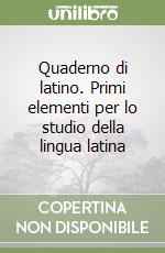 Quaderno di latino. Primi elementi per lo studio della lingua latina libro