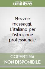 Mezzi e messaggi. L'italiano per l'istruzione professionale