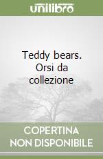 Teddy bears. Orsi da collezione libro