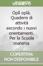 Oplì oplà. Quaderni di attività secondo i nuovi orientamenti. Per la Scuola materna (1) libro