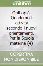 Oplì oplà. Quaderni di attività secondo i nuovi orientamenti. Per la Scuola materna (4) libro