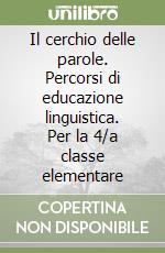 Il cerchio delle parole. Percorsi di educazione linguistica. Per la 4/a classe elementare libro