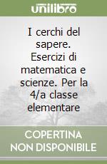I cerchi del sapere. Esercizi di matematica e scienze. Per la 4/a classe elementare libro