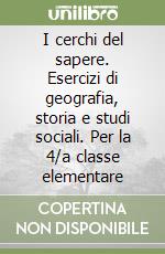 I cerchi del sapere. Esercizi di geografia, storia e studi sociali. Per la 4/a classe elementare libro