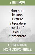 Non solo letture. Letture integrative per la 1ª classe elementare libro