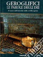 Geroglifici. Le parole degli dei. Il senso dell'eternità nella civiltà egizia