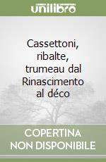 Cassettoni, ribalte, trumeau dal Rinascimento al déco